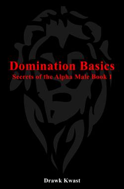 Domination Basics: Secrets of the Alpha Male Book 1 by Drawk Kwast